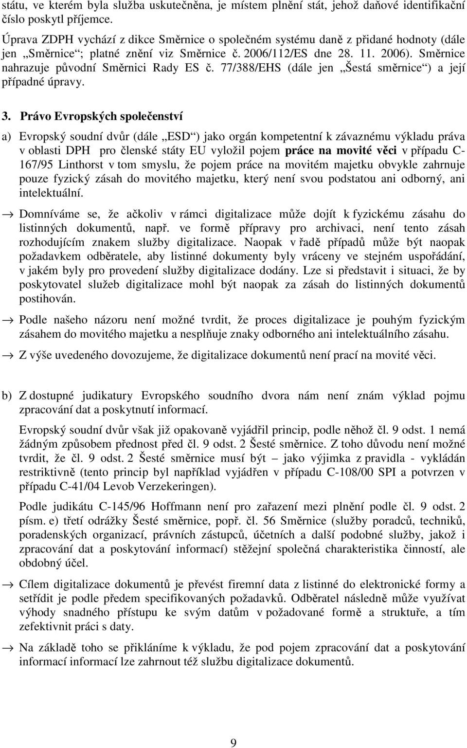 Směrnice nahrazuje původní Směrnici Rady ES č. 77/388/EHS (dále jen Šestá směrnice ) a její případné úpravy. 3.