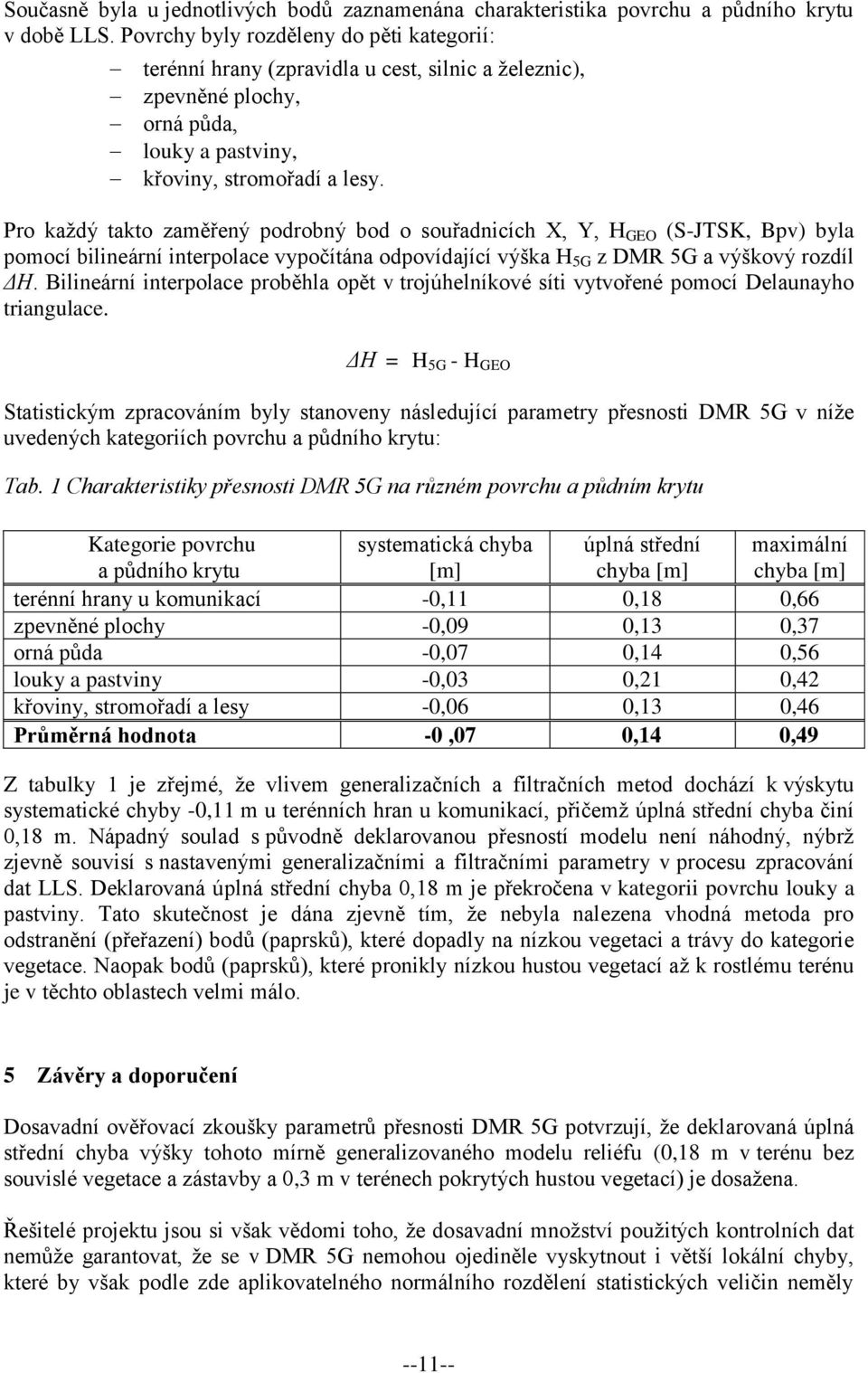 Pro každý takto zaměřený podrobný bod o souřadnicích X, Y, H GEO (S-JTSK, Bpv) byla pomocí bilineární interpolace vypočítána odpovídající výška H 5G z DMR 5G a výškový rozdíl ΔH.