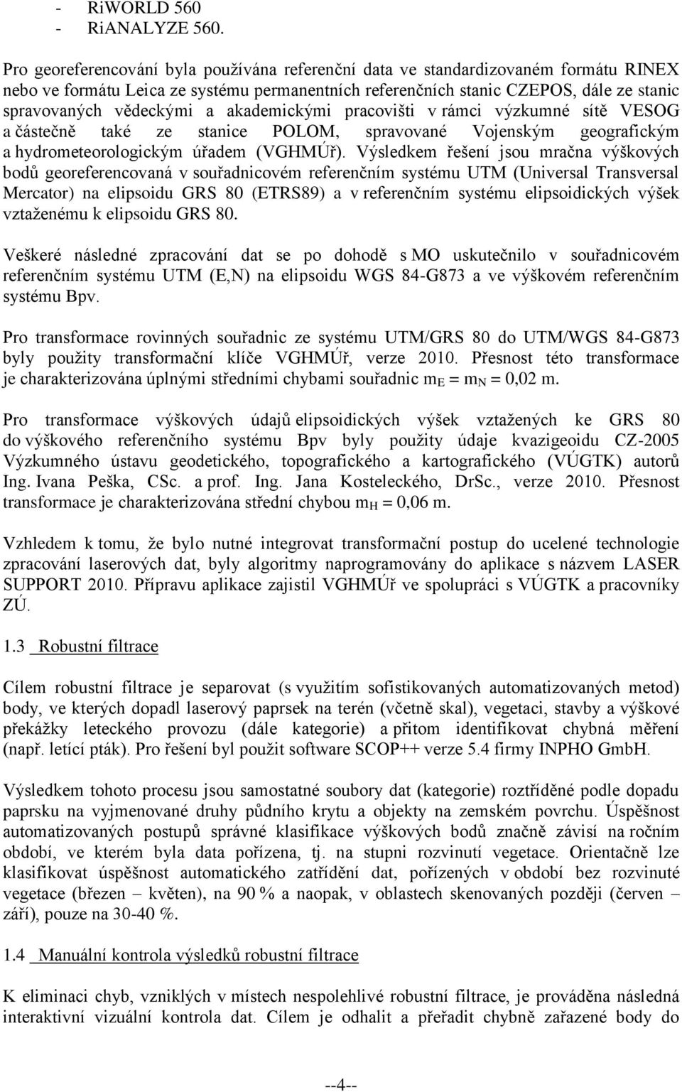 a akademickými pracovišti v rámci výzkumné sítě VESOG a částečně také ze stanice POLOM, spravované Vojenským geografickým a hydrometeorologickým úřadem (VGHMÚř).