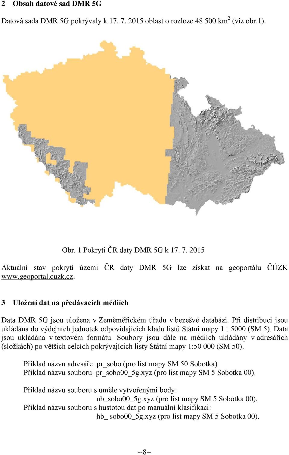 Při distribuci jsou ukládána do výdejních jednotek odpovídajících kladu listů Státní mapy 1 : 5000 (SM 5). Data jsou ukládána v textovém formátu.