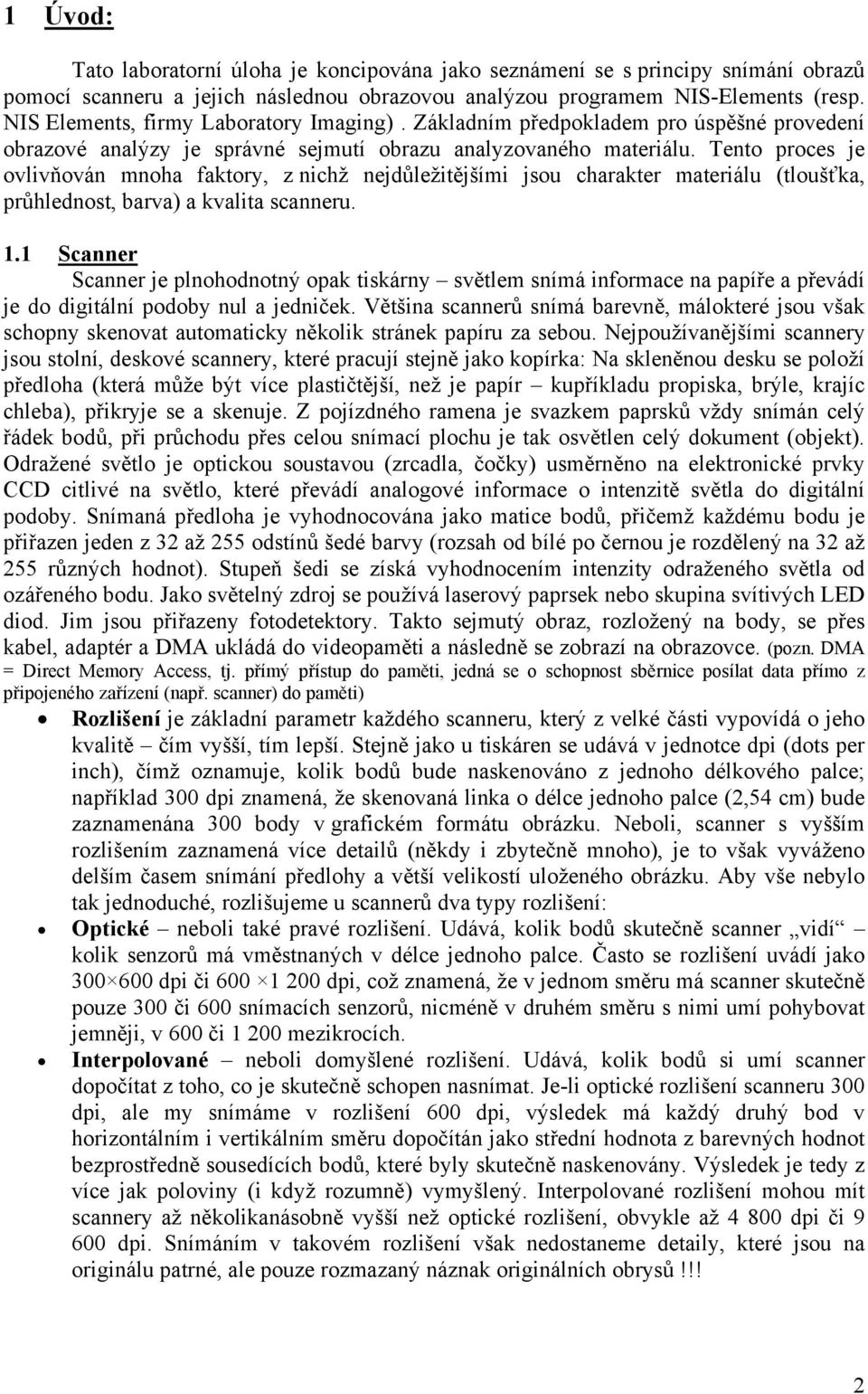 Tento proces je ovlivňován mnoha faktory, z nichž nejdůležitějšími jsou charakter materiálu (tloušťka, průhlednost, barva) a kvalita scanneru. 1.