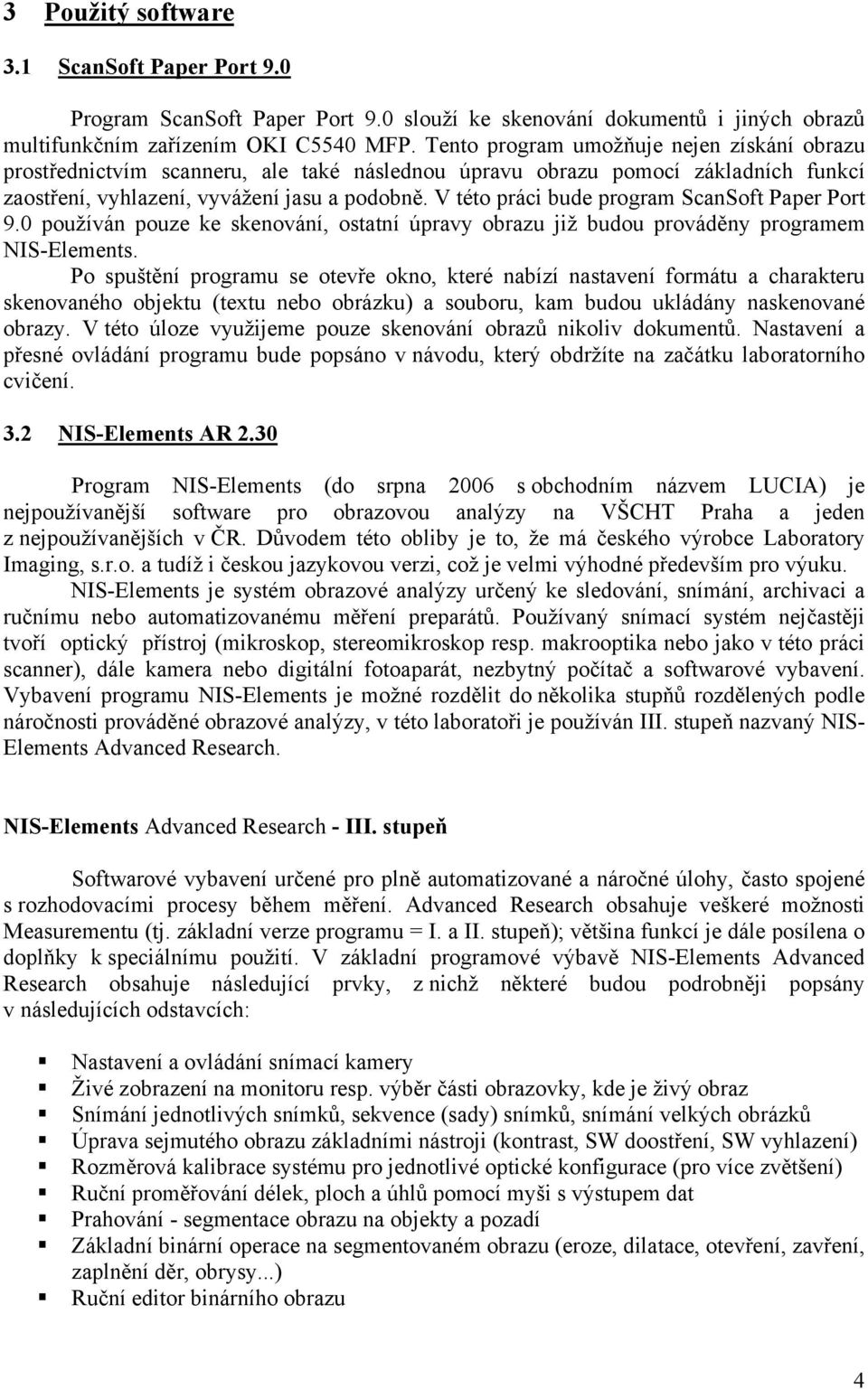 V této práci bude program ScanSoft Paper Port 9.0 používán pouze ke skenování, ostatní úpravy obrazu již budou prováděny programem NIS-Elements.