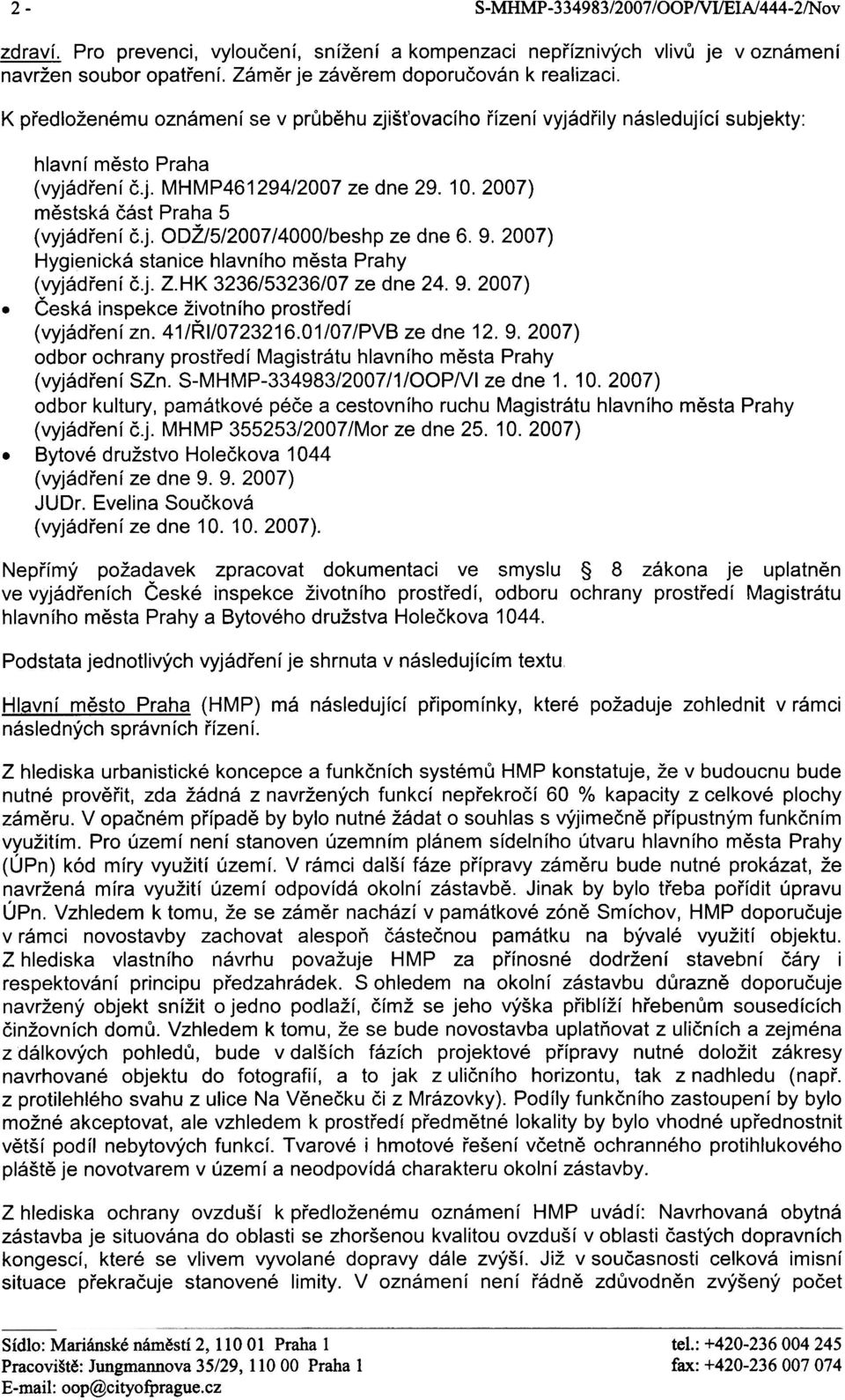 9. 2007) Hygienická stanice hlavního mìsta Prahy (vyjádøení è.j. Z.HK 3236/53236/07 ze dne 24.9.2007) Èeská inspekce životního prostøedí (vyjádøení zn. 41/ØI/0723216.01/07/PVB ze dne 12. 9.