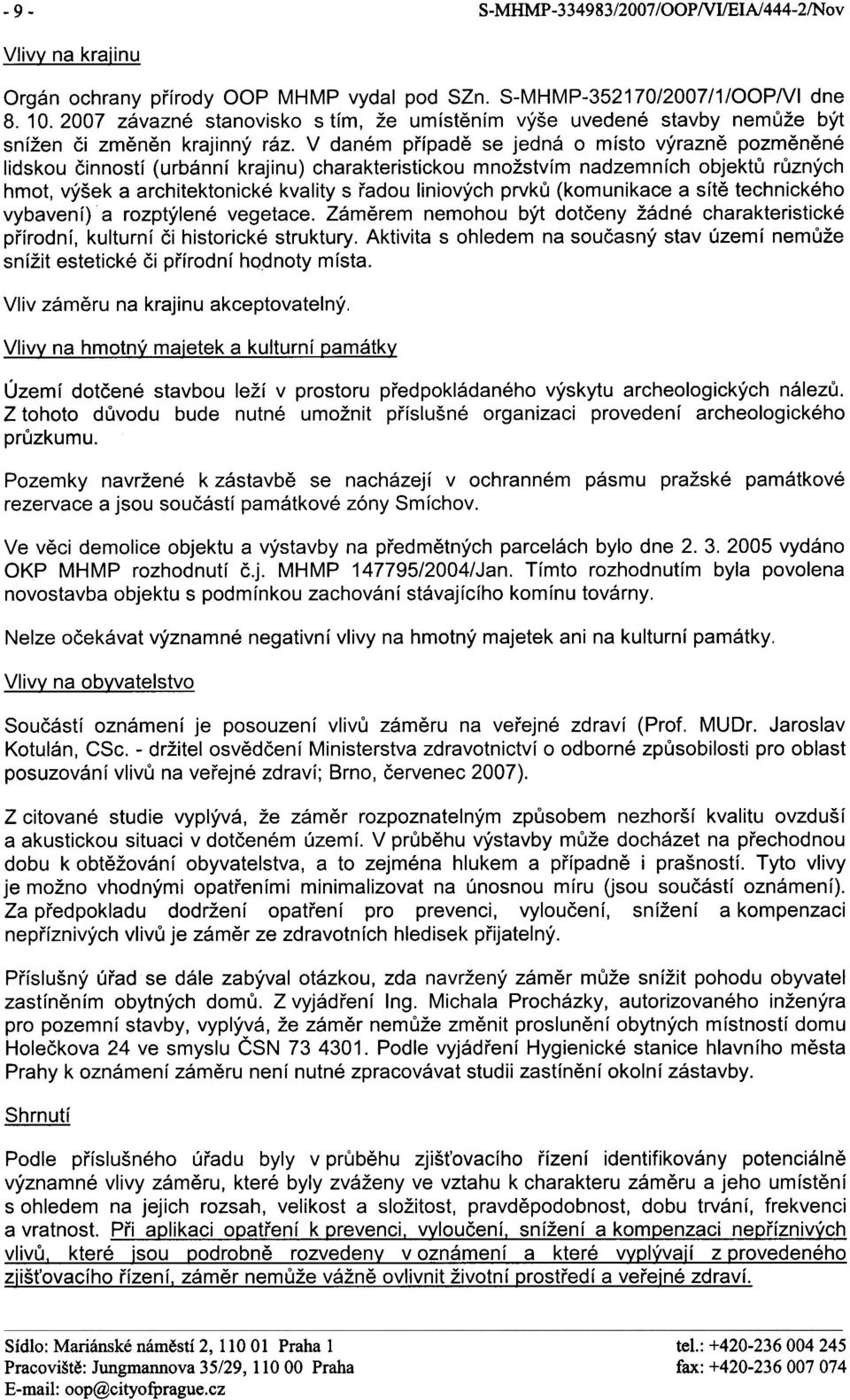 V daném pøípadì se jedná o místo výraznì pozmìnìné lidskou èinností (urbánní krajinu) charakteristickou množstvím nadzemních objektù rùzných hmot, výšek a architektonické kvality s øadou liniových