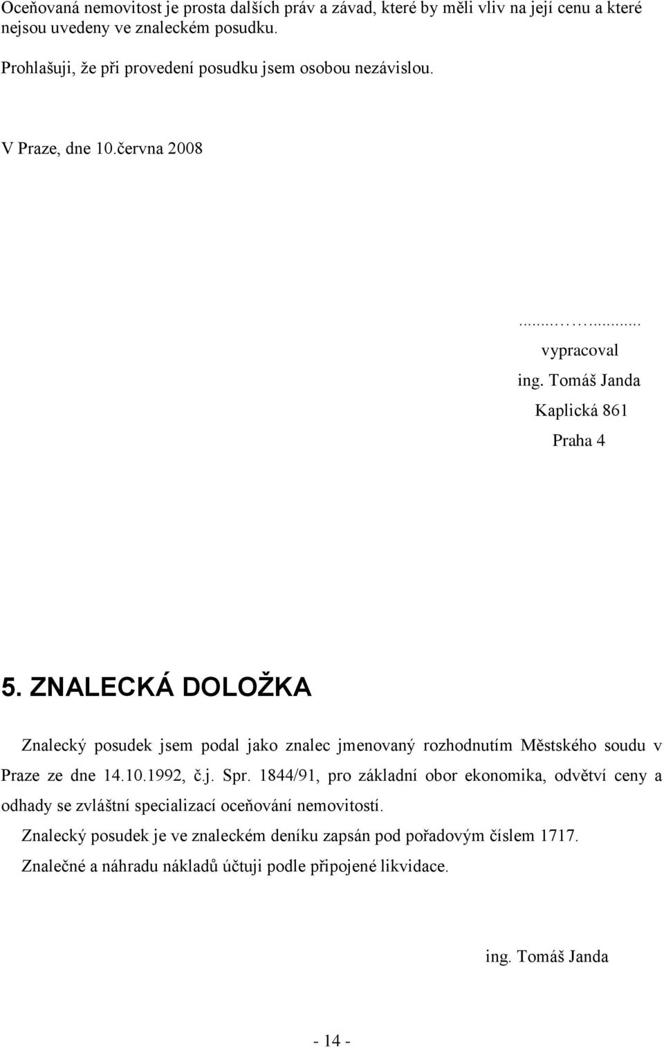 ZNALECKÁ DOLOŽKA Znalecký posudek jsem podal jako znalec jmenovaný rozhodnutím Městského soudu v Praze ze dne 14.10.1992, č.j. Spr.