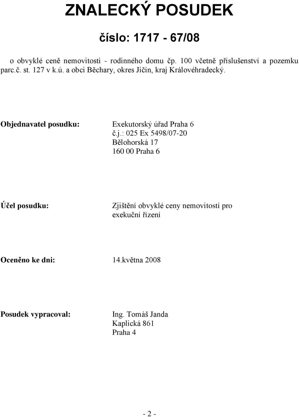 Objednavatel posudku: Exekutorský úřad Praha 6 č.j.: 025 Ex 5498/07-20 Bělohorská 17 160 00 Praha 6 Účel