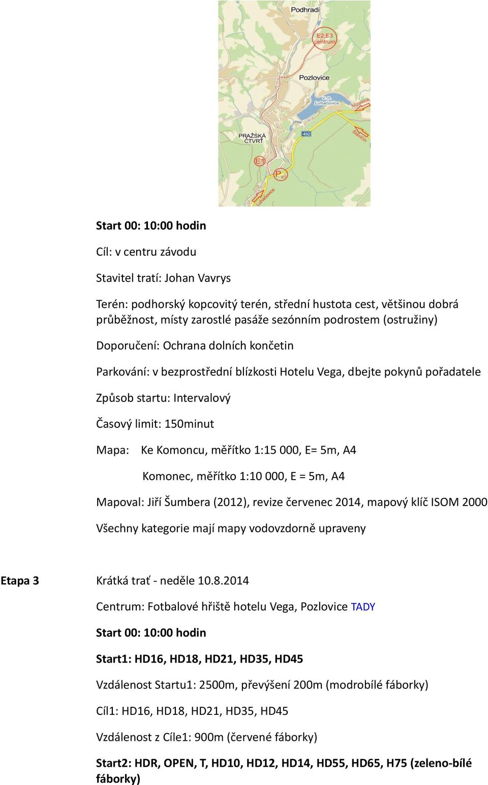 1:15 000, E= 5m, A4 Komonec, měřítko 1:10 000, E = 5m, A4 Mapoval: Jiří Šumbera (2012), revize červenec 2014, mapový klíč ISOM 2000 Všechny kategorie mají mapy vodovzdorně upraveny Etapa 3 Krátká