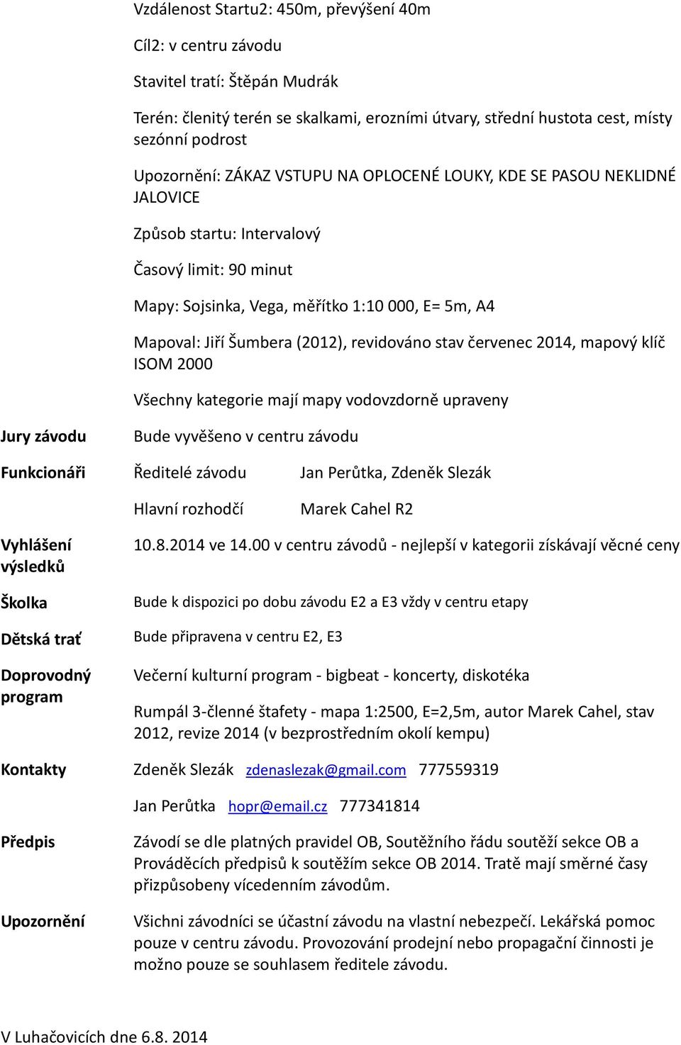 revidováno stav červenec 2014, mapový klíč ISOM 2000 Všechny kategorie mají mapy vodovzdorně upraveny Jury závodu Bude vyvěšeno v centru závodu Funkcionáři Ředitelé závodu Jan Perůtka, Zdeněk Slezák