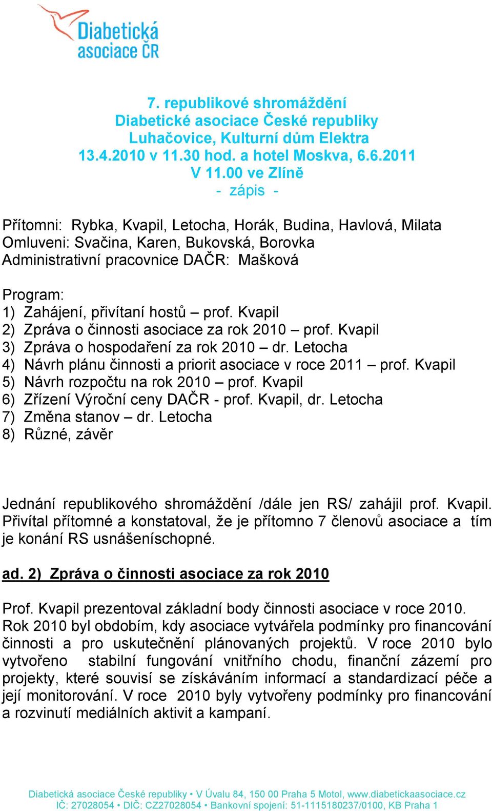 přivítaní hostů prof. Kvapil 2) Zpráva o činnosti asociace za rok 2010 prof. Kvapil 3) Zpráva o hospodaření za rok 2010 dr. Letocha 4) Návrh plánu činnosti a priorit asociace v roce 2011 prof.