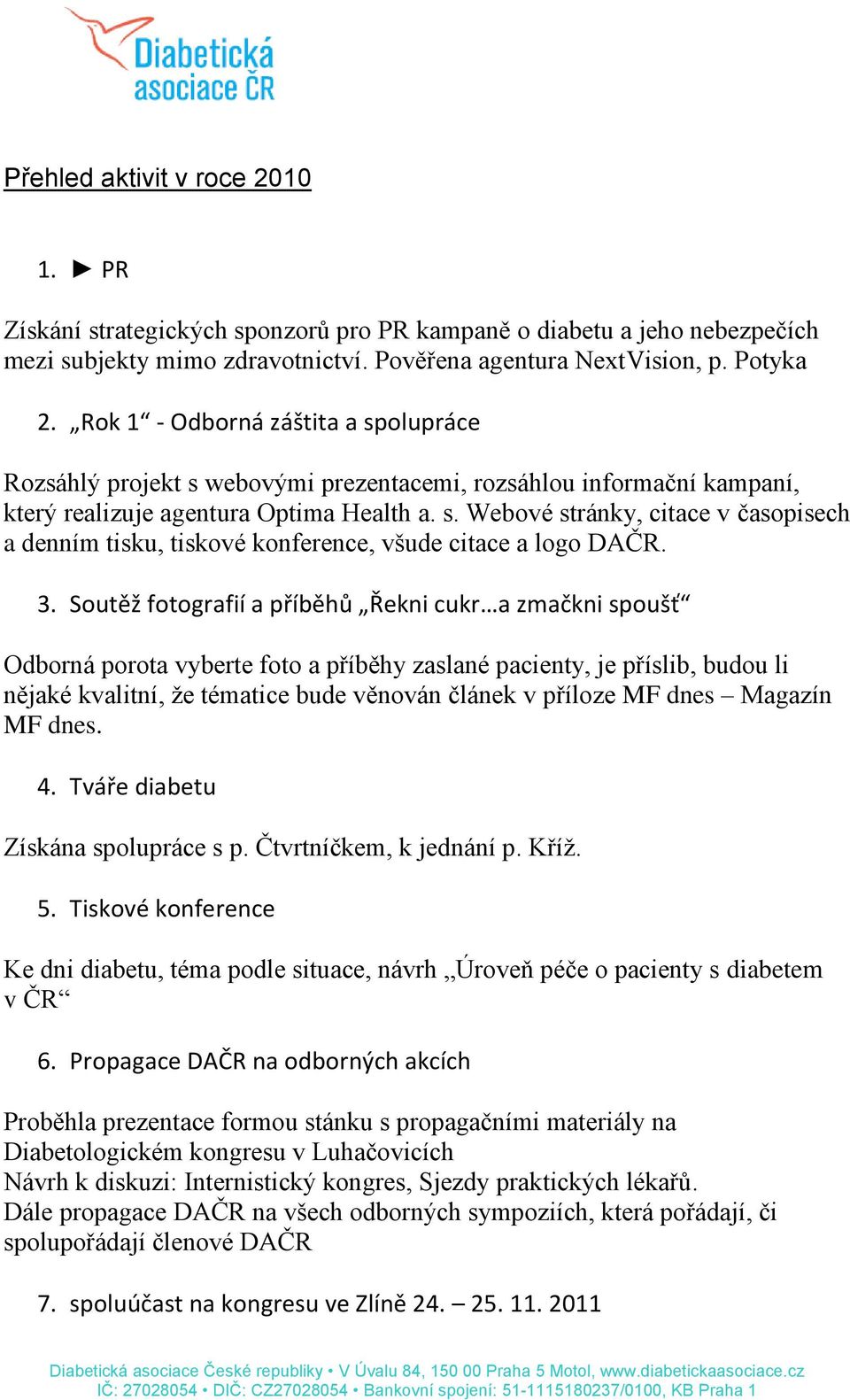 3. Soutěž fotografií a příběhů Řekni cukr a zmačkni spoušť Odborná porota vyberte foto a příběhy zaslané pacienty, je příslib, budou li nějaké kvalitní, že tématice bude věnován článek v příloze MF