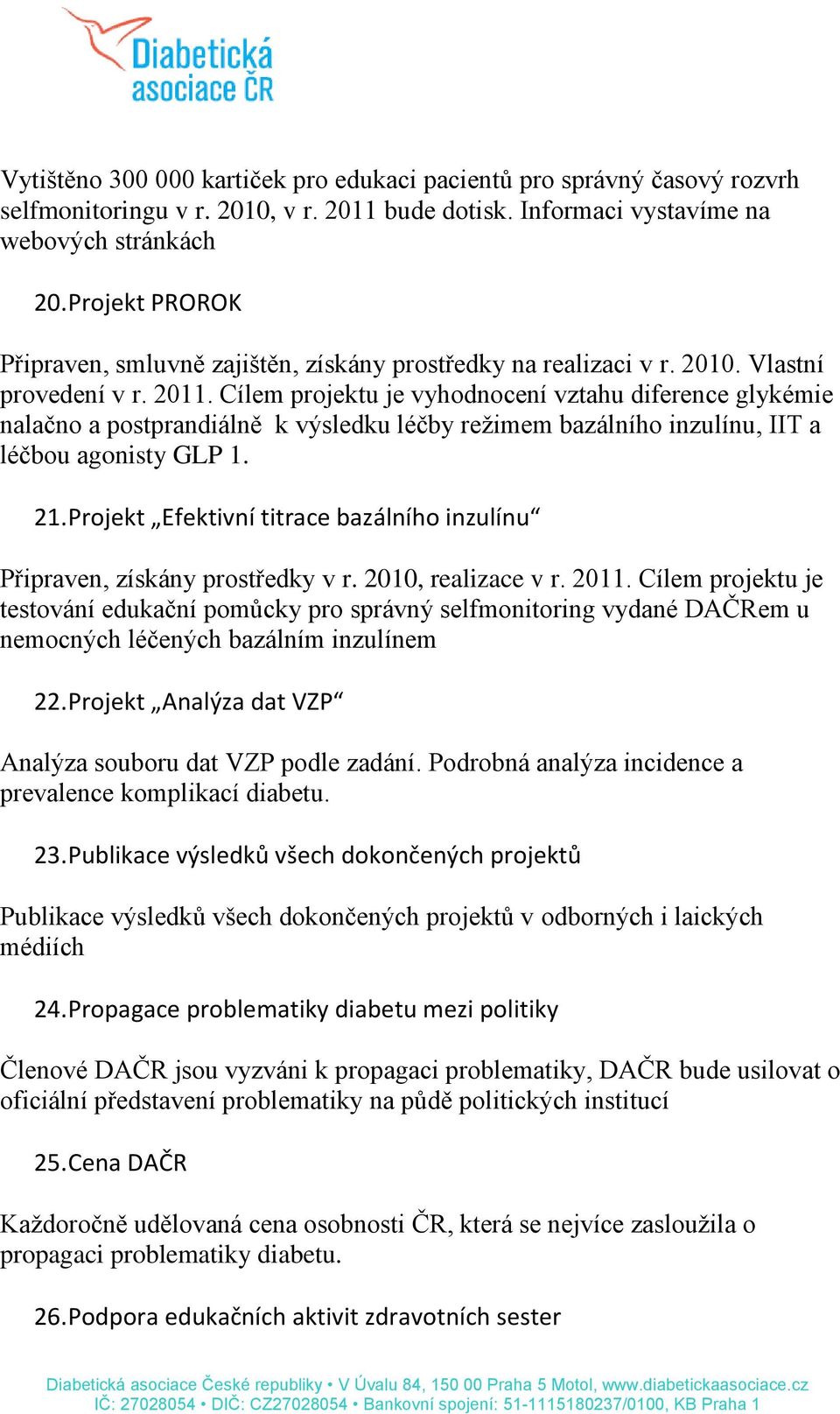 Cílem projektu je vyhodnocení vztahu diference glykémie nalačno a postprandiálně k výsledku léčby režimem bazálního inzulínu, IIT a léčbou agonisty GLP 1. 21.