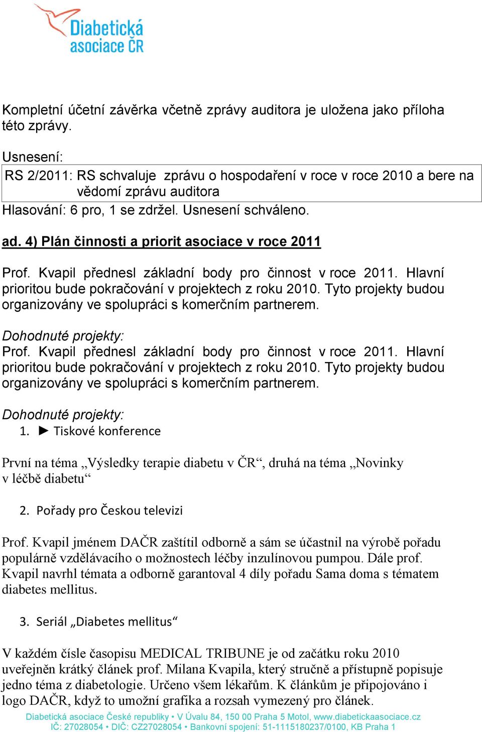 4) Plán činnosti a priorit asociace v roce 2011 Prof. Kvapil přednesl základní body pro činnost v roce 2011. Hlavní prioritou bude pokračování v projektech z roku 2010.