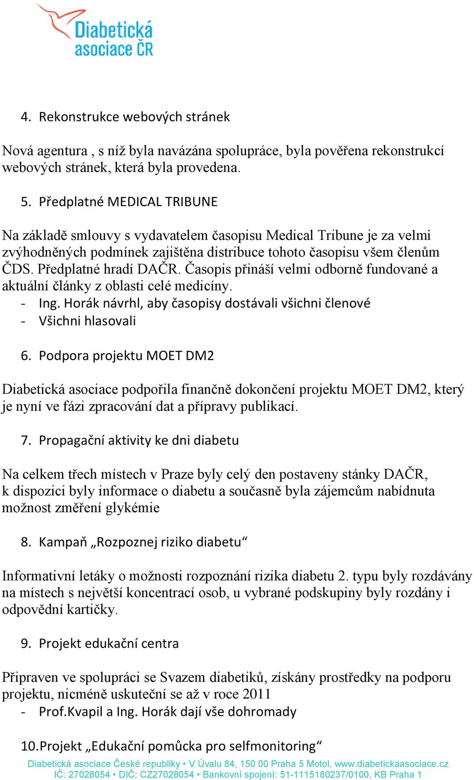 Časopis přináší velmi odborně fundované a aktuální články z oblasti celé medicíny. - Ing. Horák návrhl, aby časopisy dostávali všichni členové - Všichni hlasovali 6.