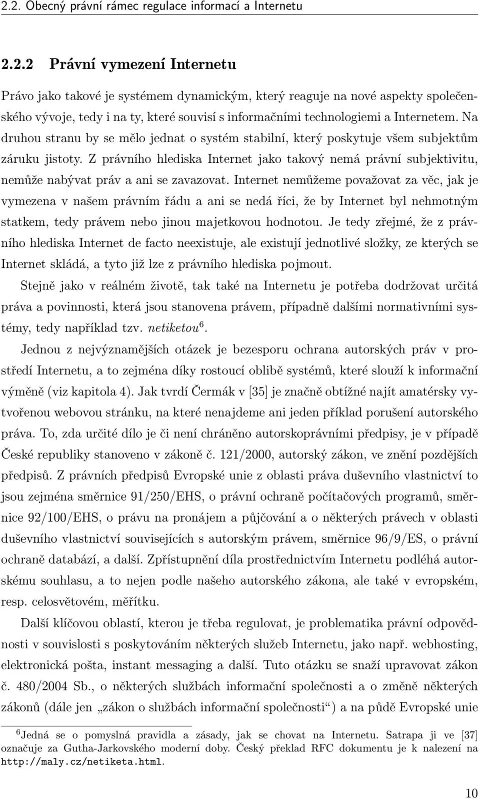 Z právního hlediska Internet jako takový nemá právní subjektivitu, nemůže nabývat práv a ani se zavazovat.