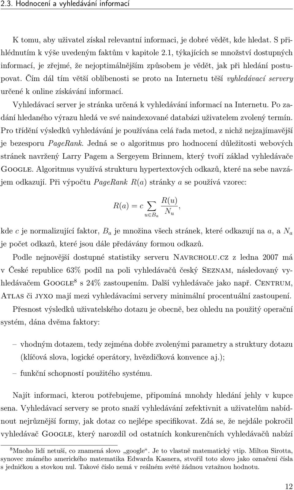 Čím dál tím větší oblíbenosti se proto na Internetu těší vyhledávací servery určené k online získávání informací. Vyhledávací server je stránka určená k vyhledávání informací na Internetu.