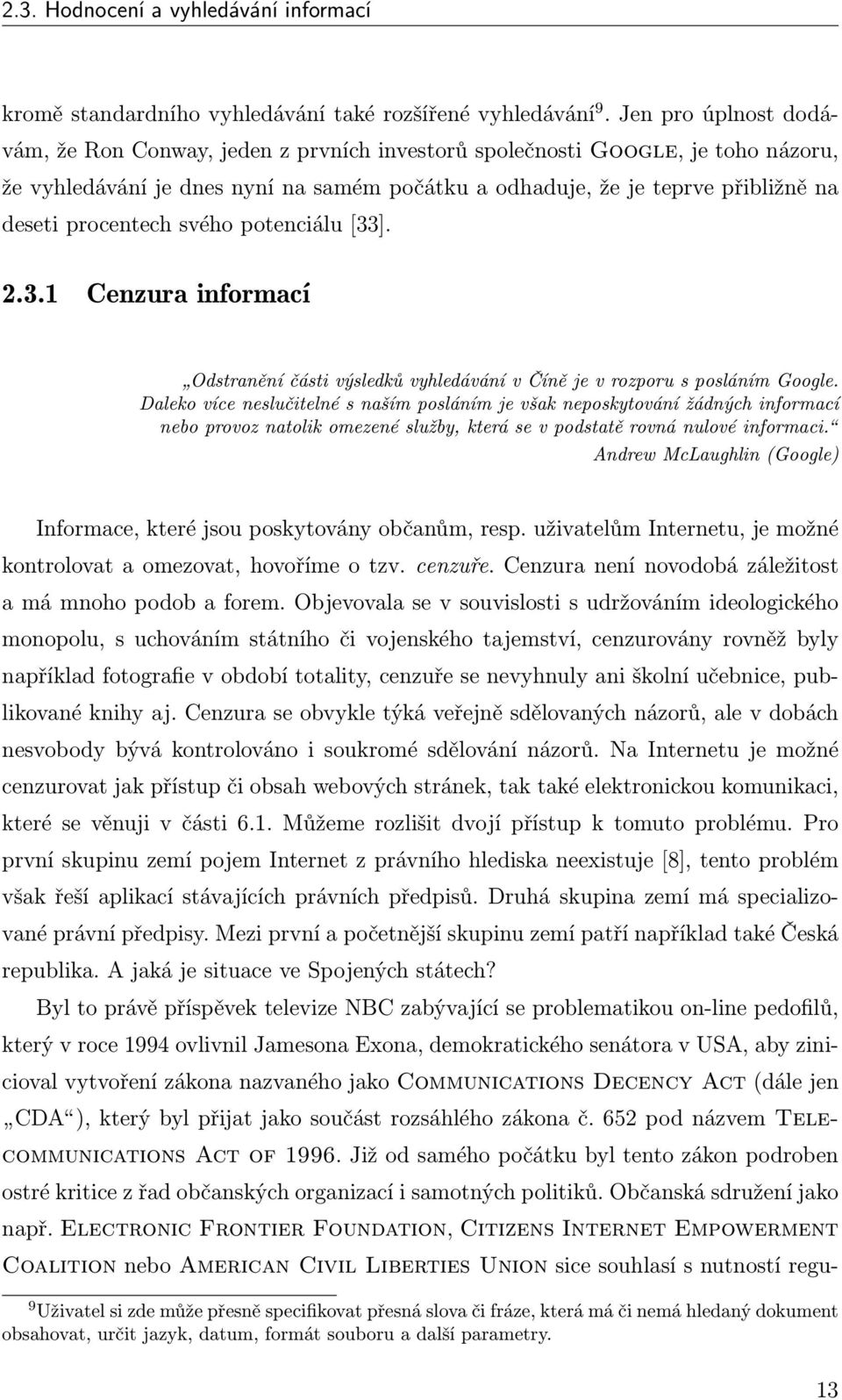 procentech svého potenciálu [33]. 2.3.1 Cenzura informací Odstranění části výsledků vyhledávání v Číně je v rozporu s posláním Google.