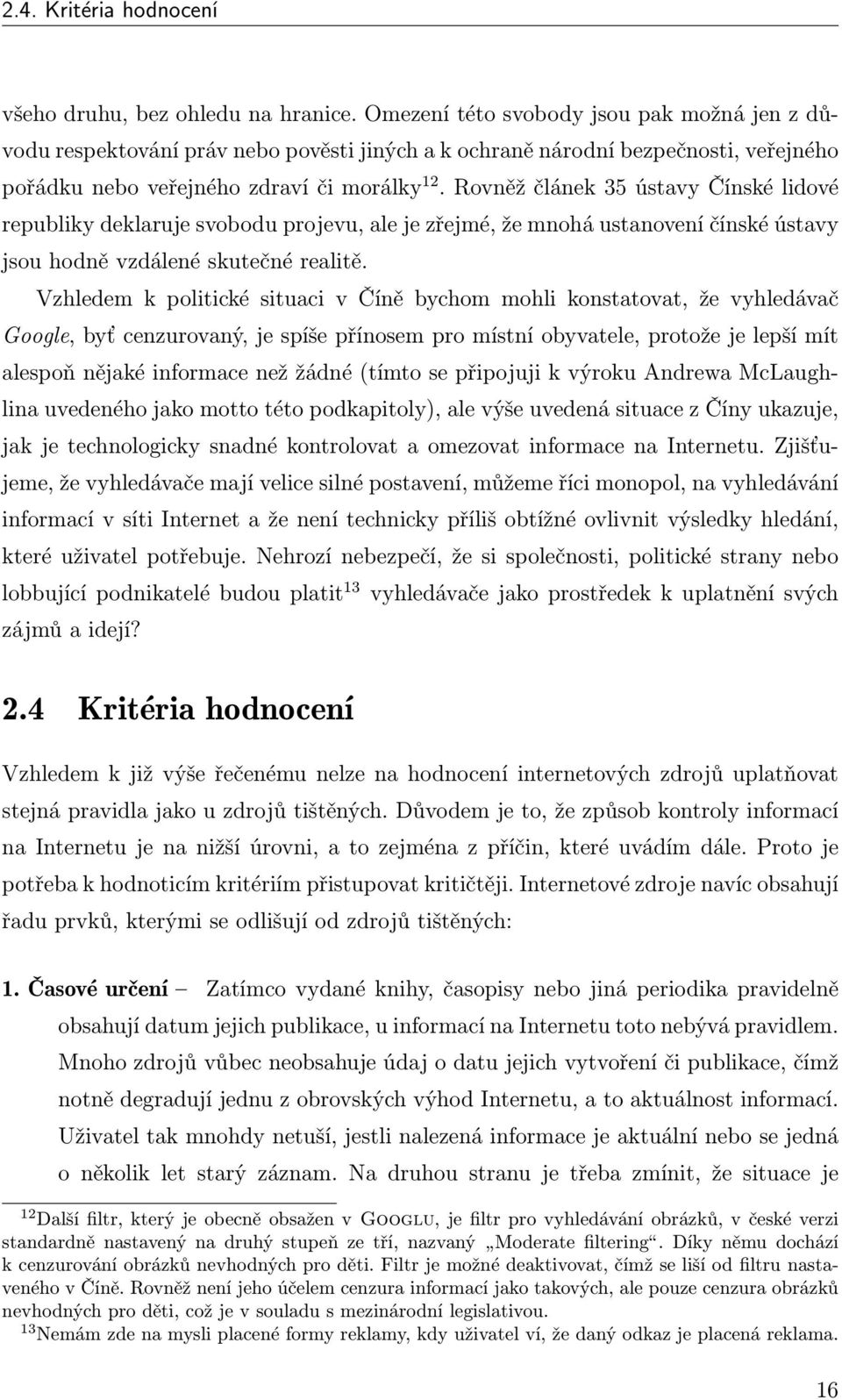 Rovněž článek 35 ústavy Čínské lidové republiky deklaruje svobodu projevu, ale je zřejmé, že mnohá ustanovení čínské ústavy jsou hodně vzdálené skutečné realitě.