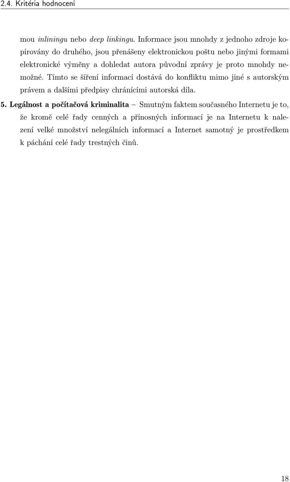 původní zprávy je proto mnohdy nemožné. Tímto se šíření informací dostává do konfliktu mimo jiné s autorským právem a dalšími předpisy chránícími autorská díla.