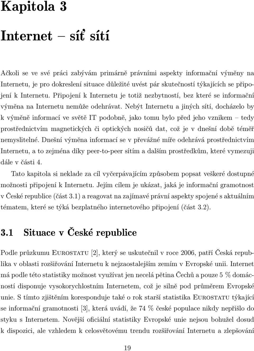 Nebýt Internetu a jiných sítí, docházelo by k výměně informací ve světě IT podobně, jako tomu bylo před jeho vznikem tedy prostřednictvím magnetických či optických nosičů dat, což je v dnešní době