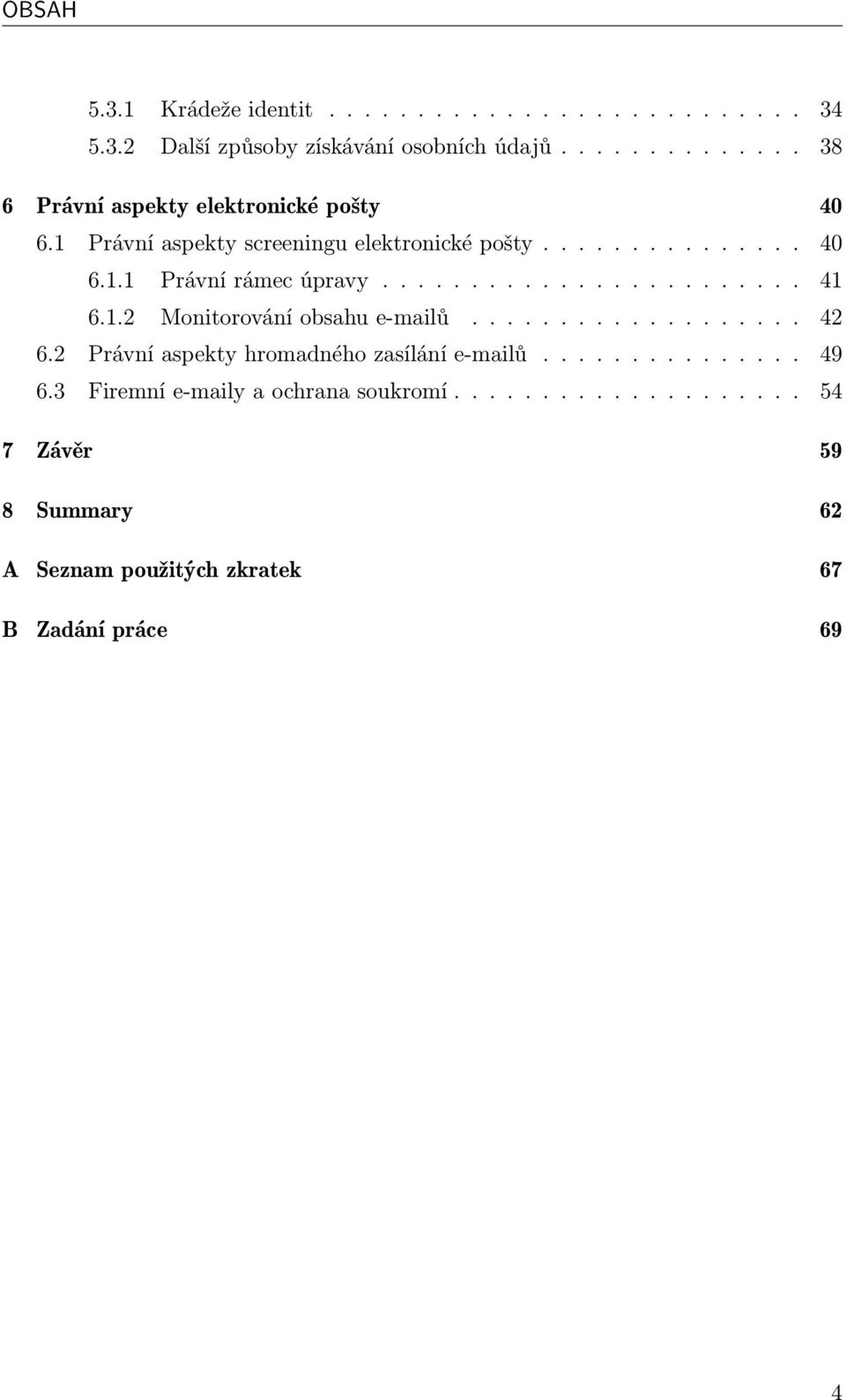 ....................... 41 6.1.2 Monitorování obsahu e-mailů................... 42 6.2 Právní aspekty hromadného zasílání e-mailů.