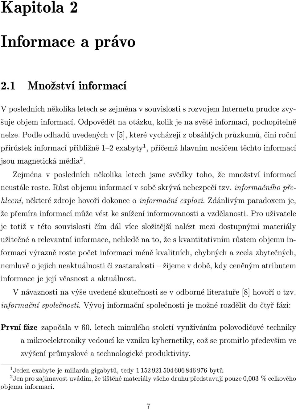 Podle odhadů uvedených v [5], které vycházejí z obsáhlých průzkumů, činí roční přírůstek informací přibližně 1 2 exabyty 1, přičemž hlavním nosičem těchto informací jsou magnetická média 2.