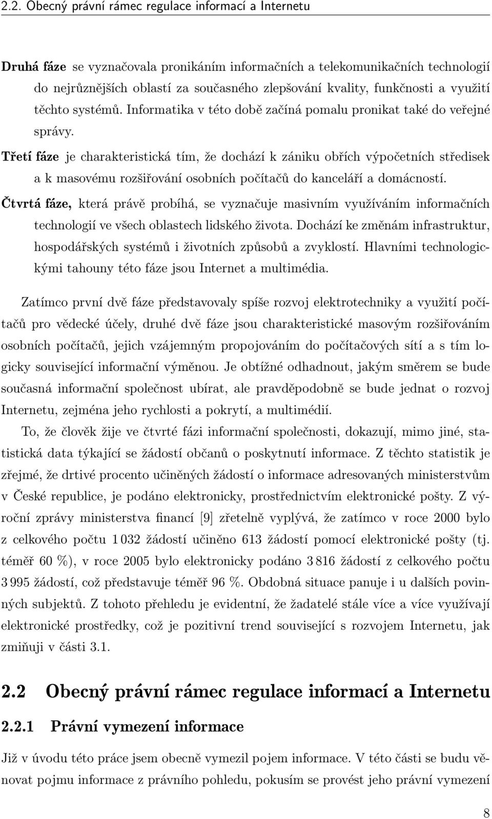 Třetí fáze je charakteristická tím, že dochází k zániku obřích výpočetních středisek a k masovému rozšiřování osobních počítačů do kanceláří a domácností.