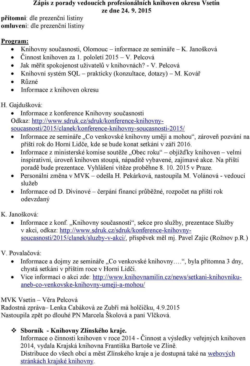 Pelcová Jak měřit spokojenost uživatelů v knihovnách? - V. Pelcová Knihovní systém SQL prakticky (konzultace, dotazy) M. Kovář Různé Informace z knihoven okresu H.