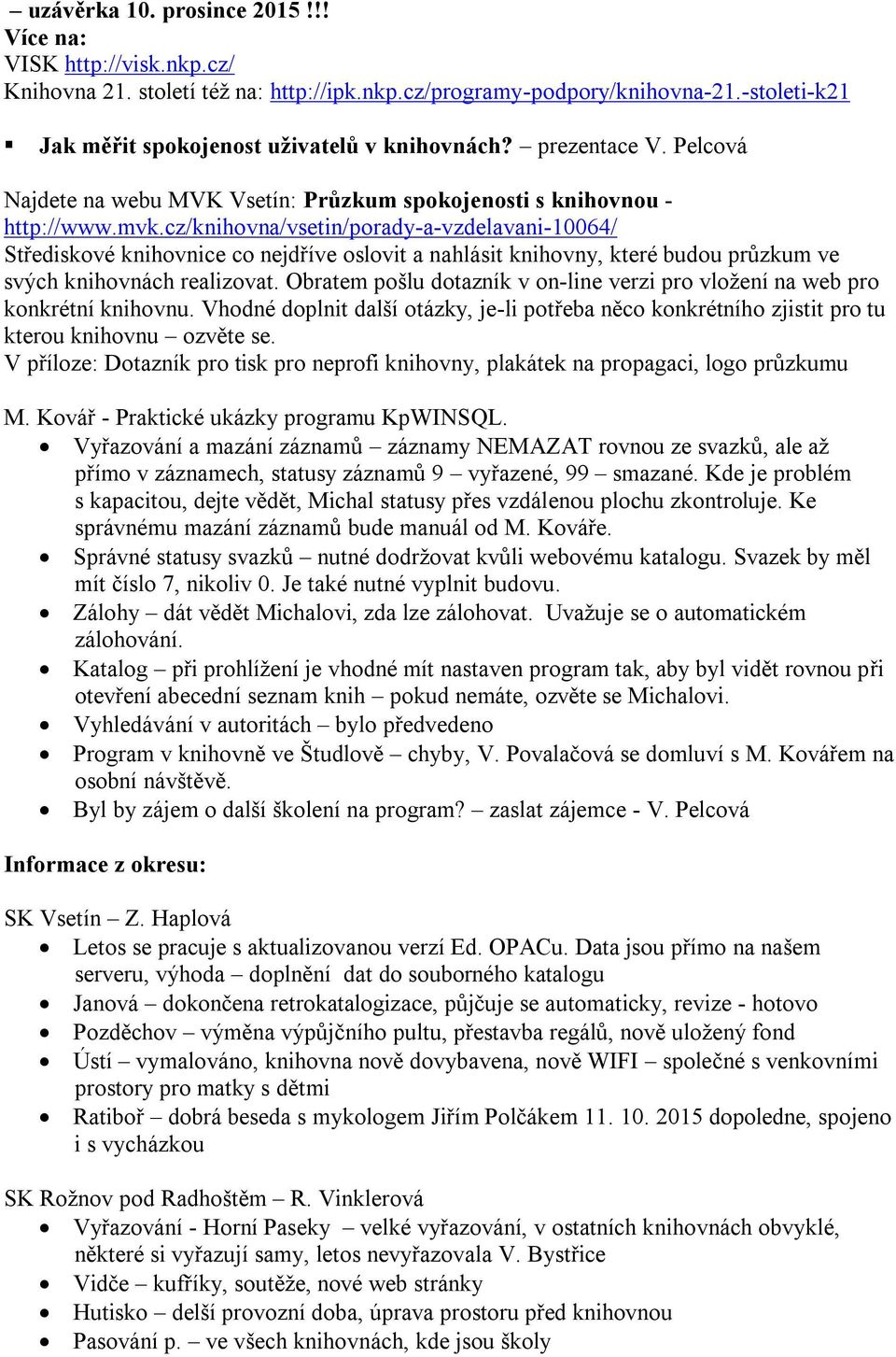 cz/knihovna/vsetin/porady-a-vzdelavani-10064/ Střediskové knihovnice co nejdříve oslovit a nahlásit knihovny, které budou průzkum ve svých knihovnách realizovat.