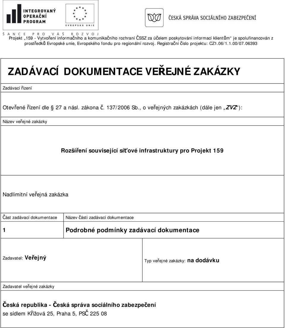 , o veejných zakázkách (dále jen ZVZ ): Název veejné zakázky Rozšíení související síové infrastruktury pro Projekt 159 Nadlimitní veejná zakázka ást zadávací dokumentace Název