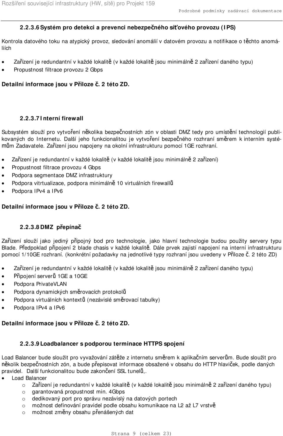 redundantní v každé lokalit (v každé lokalit jsou minimáln 2 zaízení daného typu) Propustnost filtrace provozu 2 Gbps Detailní informace jsou v Píloze. 2 této ZD. 2.2.3.