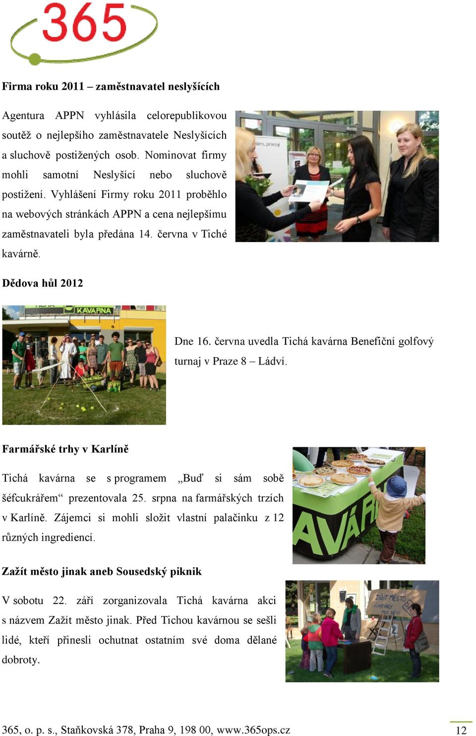Dědova hůl 2012 Dne 16. června uvedla Tichá kavárna Benefiční golfový turnaj v Praze 8 Ládví. Farmářské trhy v Karlíně Tichá kavárna se s programem Buď si sám sobě šéfcukrářem prezentovala 25.