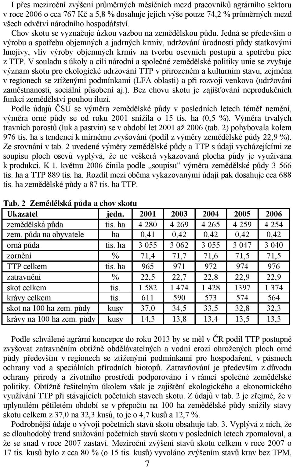 Jedná se především o výrobu a spotřebu objemných a jadrných krmiv, udržování úrodnosti půdy statkovými hnojivy, vliv výroby objemných krmiv na tvorbu osevních postupů a spotřebu píce z TTP.