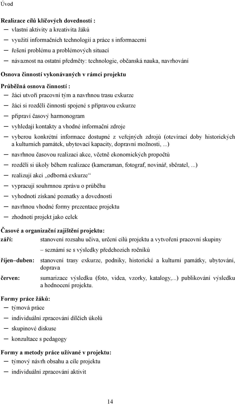 spojené s přípravou exkurze připraví časový harmonogram vyhledají kontakty a vhodné informační zdroje vyberou konkrétní informace dostupné z veřejných zdrojů (otevírací doby historických a kulturních