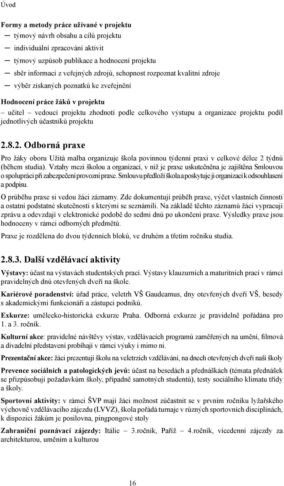 jednotlivých účastníků projektu 2.8.2. Odborná praxe Pro žáky oboru Užitá malba organizuje škola povinnou týdenní praxi v celkové délce 2 týdnů (během studia).