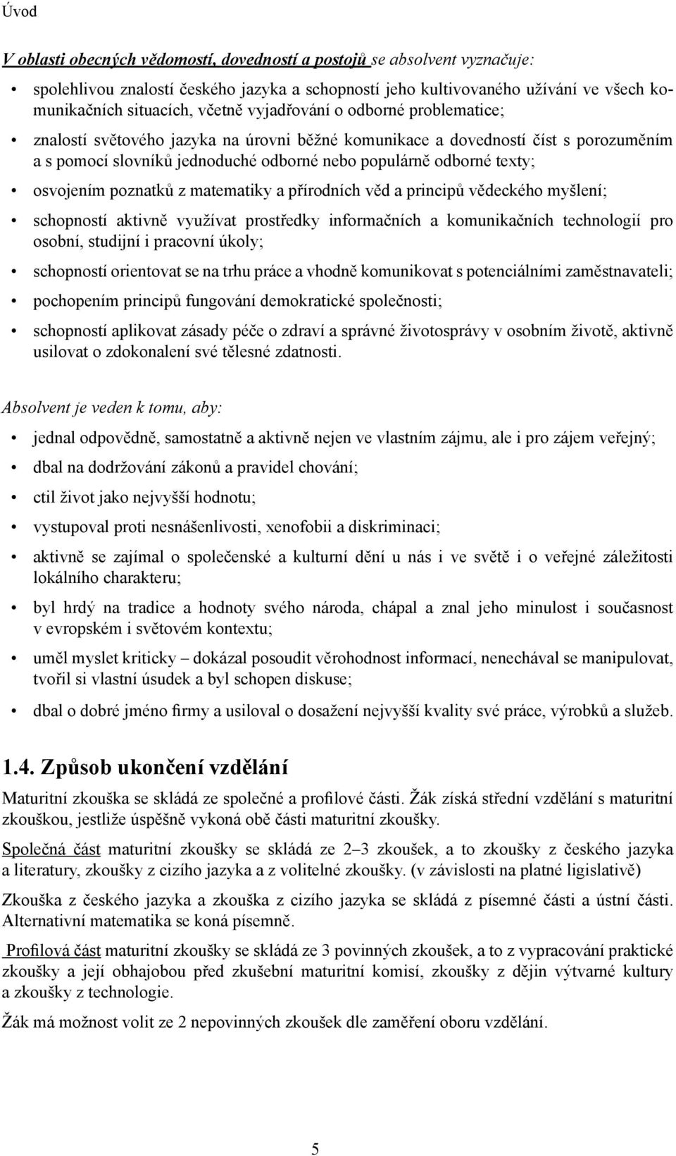 osvojením poznatků z matematiky a přírodních věd a principů vědeckého myšlení; schopností aktivně využívat prostředky informačních a komunikačních technologií pro osobní, studijní i pracovní úkoly;