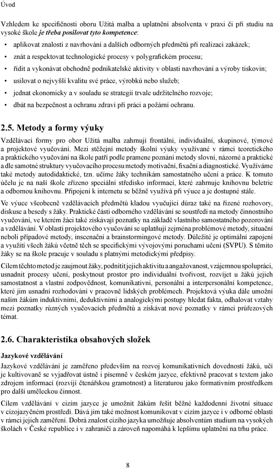 nejvyšší kvalitu své práce, výrobků nebo služeb; jednat ekonomicky a v souladu se strategií trvale udržitelného rozvoje; dbát na bezpečnost a ochranu zdraví při práci a požární ochranu. 2.5.