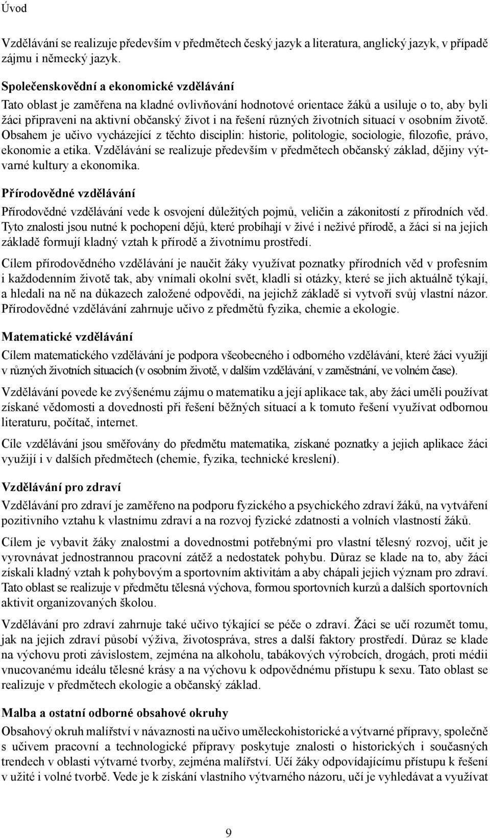 životních situací v osobním životě. Obsahem je učivo vycházející z těchto disciplin: historie, politologie, sociologie, filozofie, právo, ekonomie a etika.