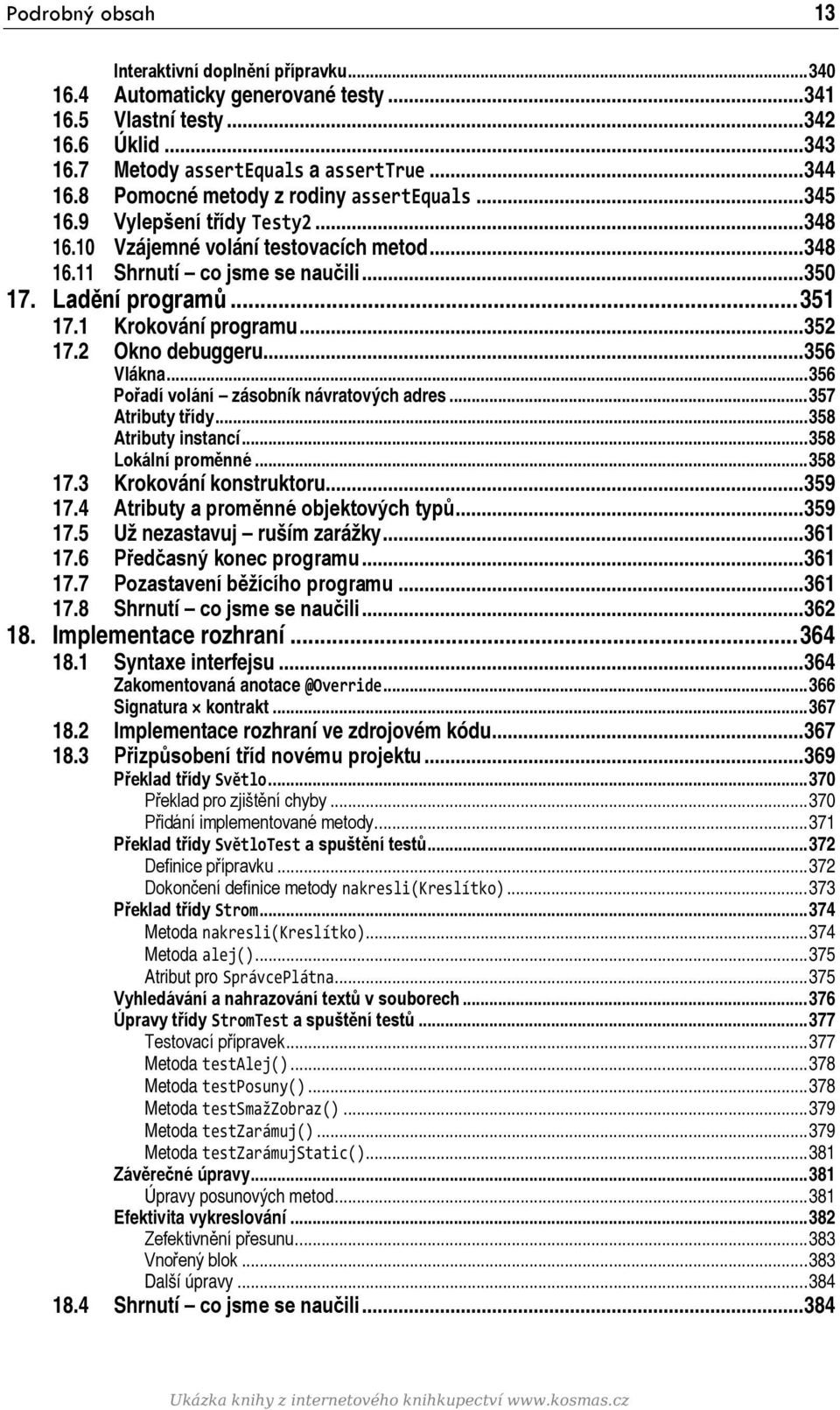 1 Krokování programu... 352 17.2 Okno debuggeru... 356 Vlákna... 356 Pořadí volání zásobník návratových adres... 357 Atributy třídy... 358 Atributy instancí... 358 Lokální proměnné... 358 17.