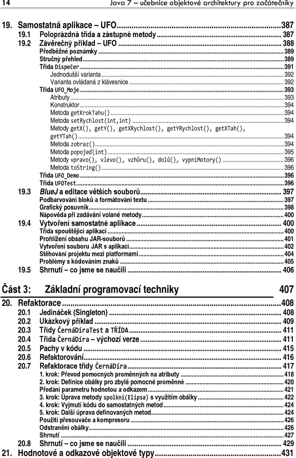 .. 394 Metoda setrychlost(int,int)... 394 Metody getx(), gety(), getxrychlost(), getyrychlost(), getxtah(), getytah()... 394 Metoda zobraz()... 394 Metoda popojeď(int).