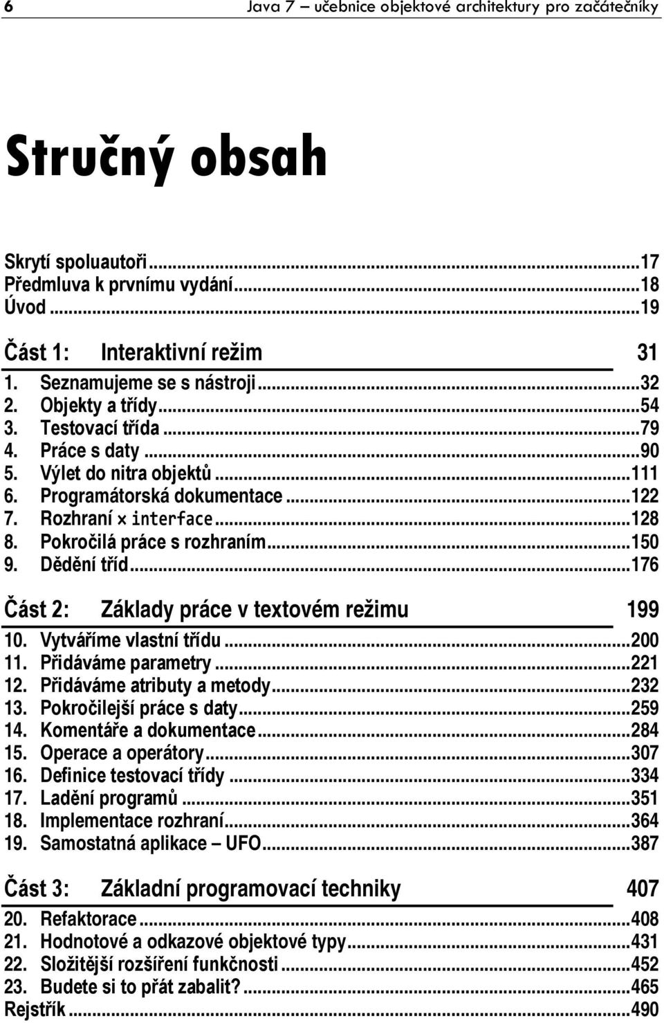 .. 128 8. Pokročilá práce s rozhraním... 150 9. Dědění tříd... 176 Část 2: Základy práce v textovém režimu 199 10. Vytváříme vlastní třídu... 200 11. Přidáváme parametry... 221 12.