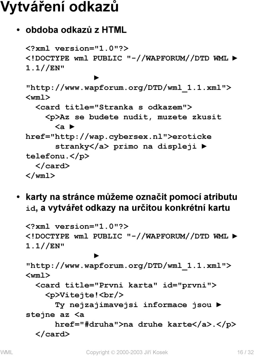 </p> </card> </wml> karty na stránce můžeme označit pomocí atributu id, a vytvářet odkazy na určitou konkrétní kartu <?xml version="1.0"?> <!DOCTYPE wml PUBLIC "-//WAPFORUM//DTD WML 1.