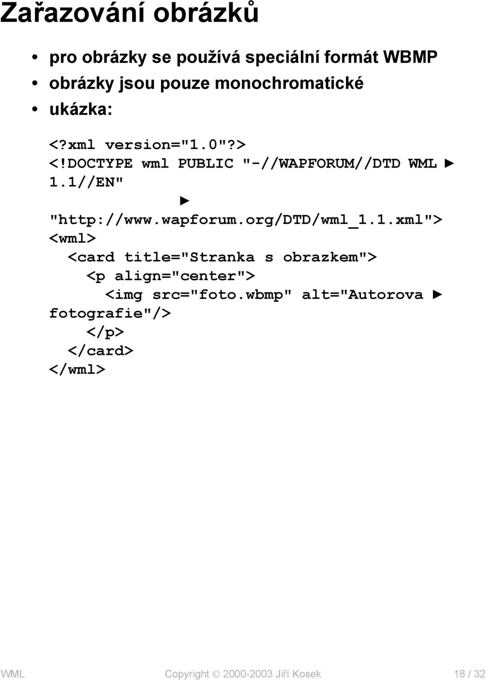 1//EN" "http://www.wapforum.org/dtd/wml_1.1.xml"> <wml> <card title="stranka s obrazkem"> <p align="center"> <img src="foto.