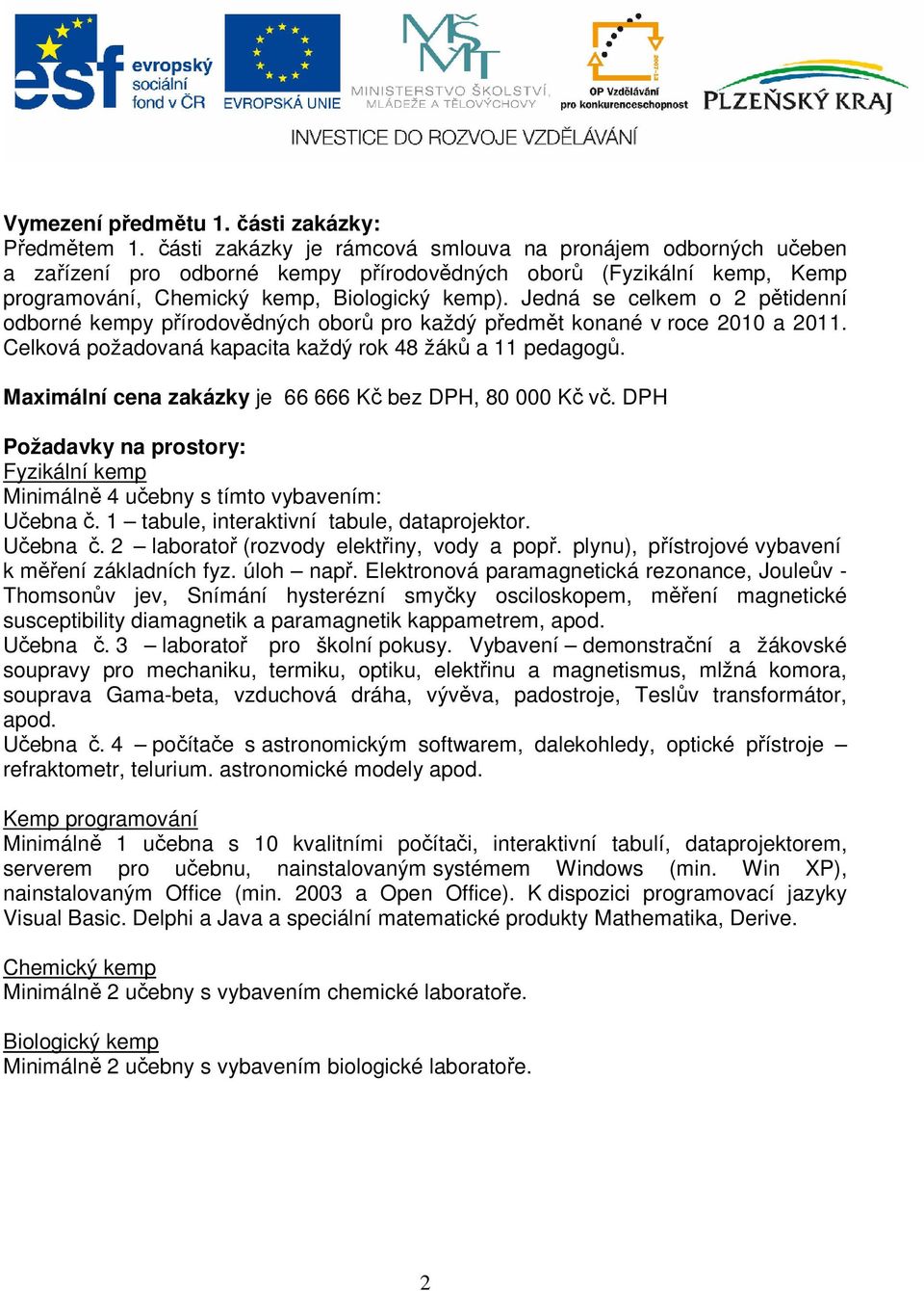 Jedná se celkem o 2 pětidenní odborné kempy přírodovědných oborů pro každý předmět konané v roce 2010 a 2011. Celková požadovaná kapacita každý rok 48 žáků a 11 pedagogů.