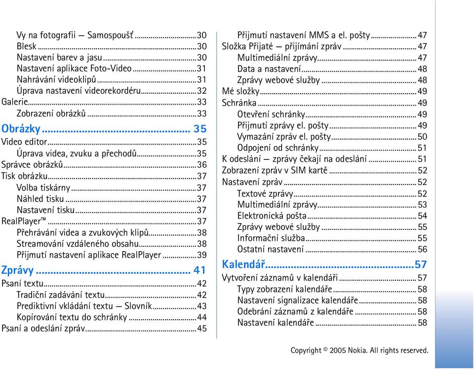 ..37 Pøehrávání videa a zvukových klipù...38 Streamování vzdáleného obsahu...38 Pøijmutí nastavení aplikace RealPlayer...39 Zprávy... 41 Psaní textu...42 Tradièní zadávání textu.