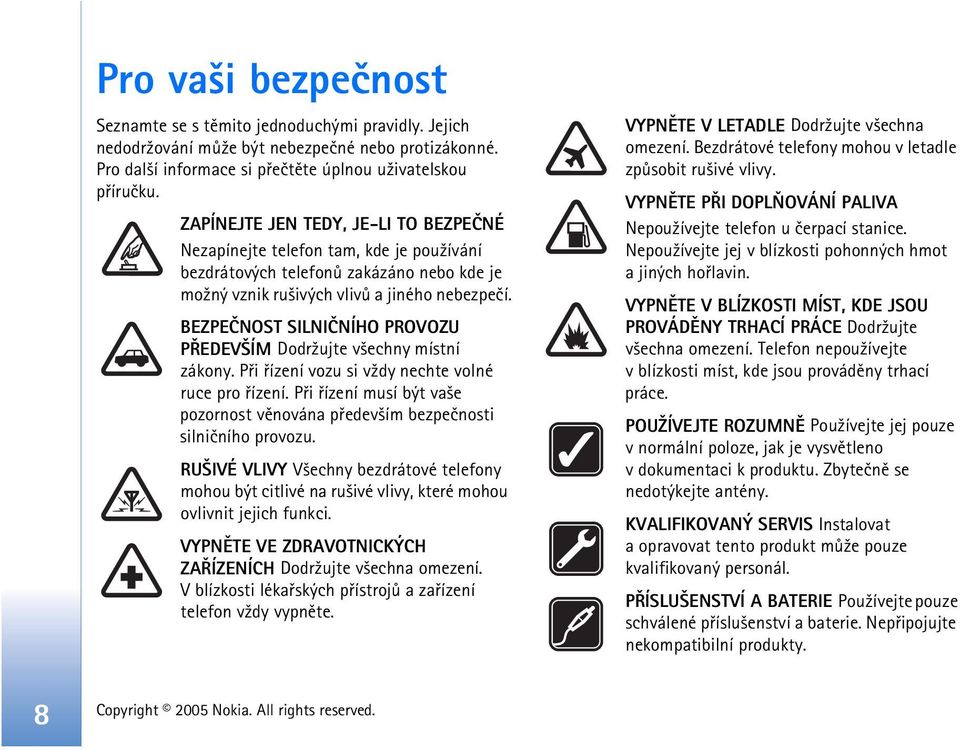 BEZPEÈNOST SILNIÈNÍHO PROVOZU PØEDEV ÍM Dodr¾ujte v¹echny místní zákony. Pøi øízení vozu si v¾dy nechte volné ruce pro øízení.