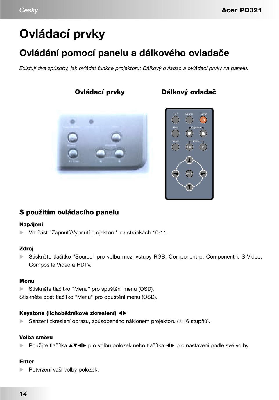 Zdroj Stiskněte tlačítko "Source" pro volbu mezi vstupy RGB, Component-p, Component-i, S-Video, Composite Video a HDTV. Menu Stiskněte tlačítko "Menu" pro spuštění menu (OSD).