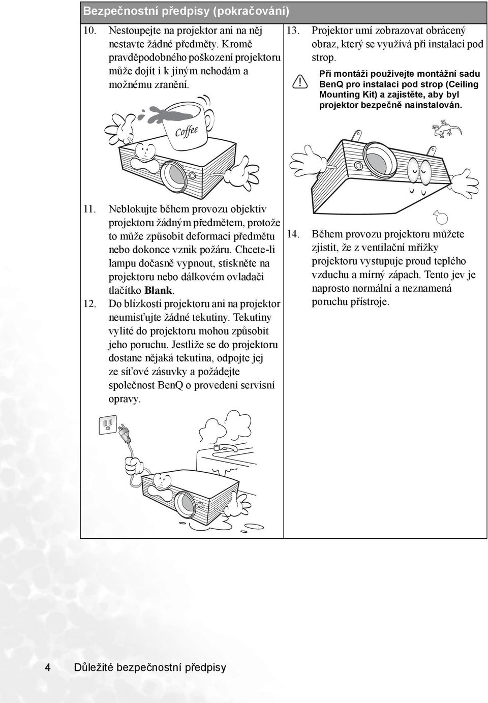 Při montáži používejte montážní sadu BenQ pro instalaci pod strop (Ceiling Mounting Kit) a zajistěte, aby byl projektor bezpečně nainstalován. 11.