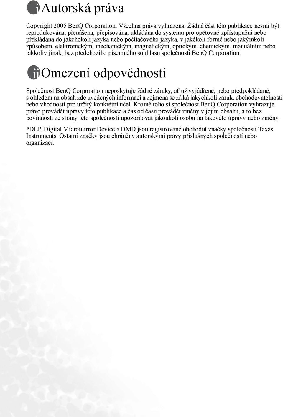 formě nebo jakýmkoli způsobem, elektronickým, mechanickým, magnetickým, optickým, chemickým, manuálním nebo jakkoliv jinak, bez předchozího písemného souhlasu společnosti BenQ Corporation.