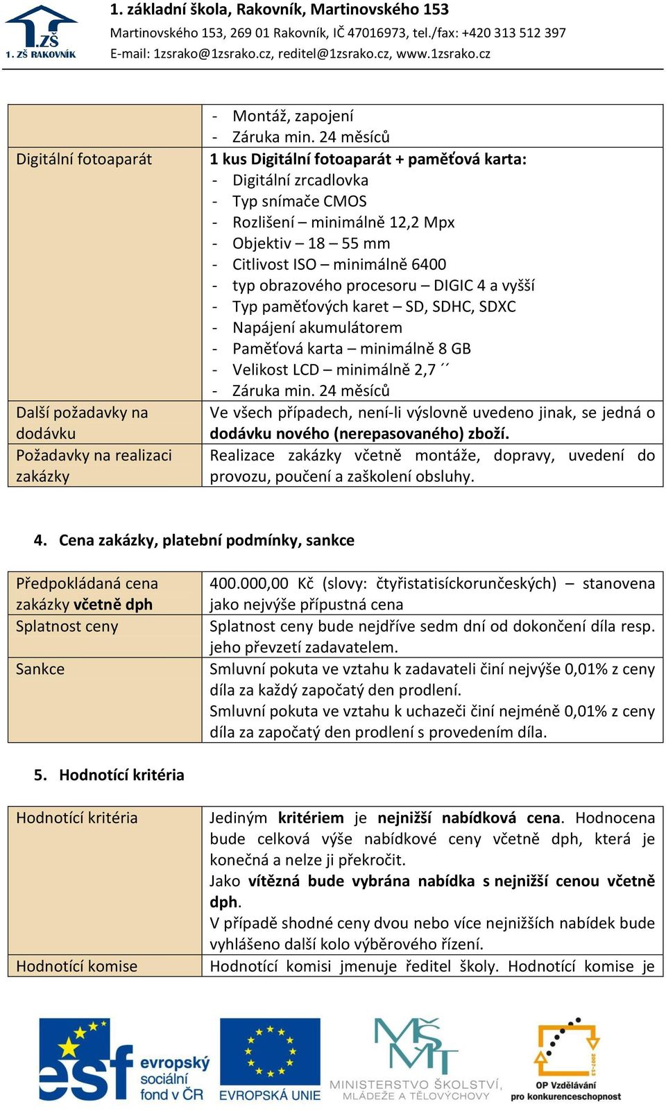 minimálně 8 GB - Velikost LCD minimálně 2,7 Ve všech případech, není-li výslovně uvedeno jinak, se jedná o dodávku nového (nerepasovaného) zboží.