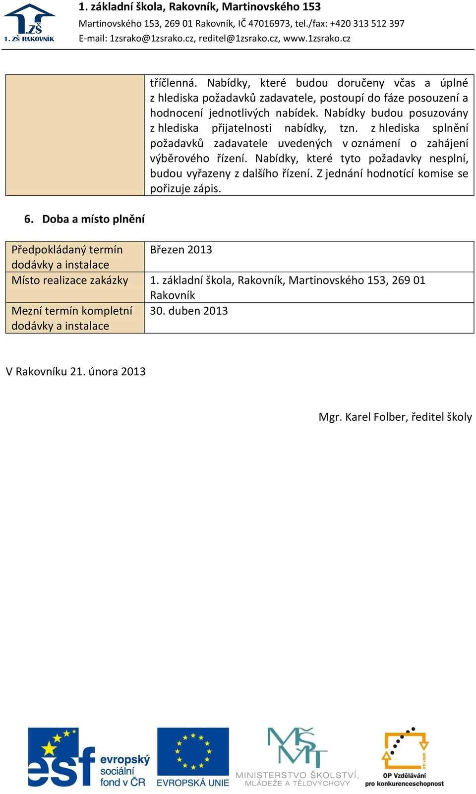 Nabídky, které tyto požadavky nesplní, budou vyřazeny z dalšího řízení. Z jednání hodnotící komise se pořizuje zápis.